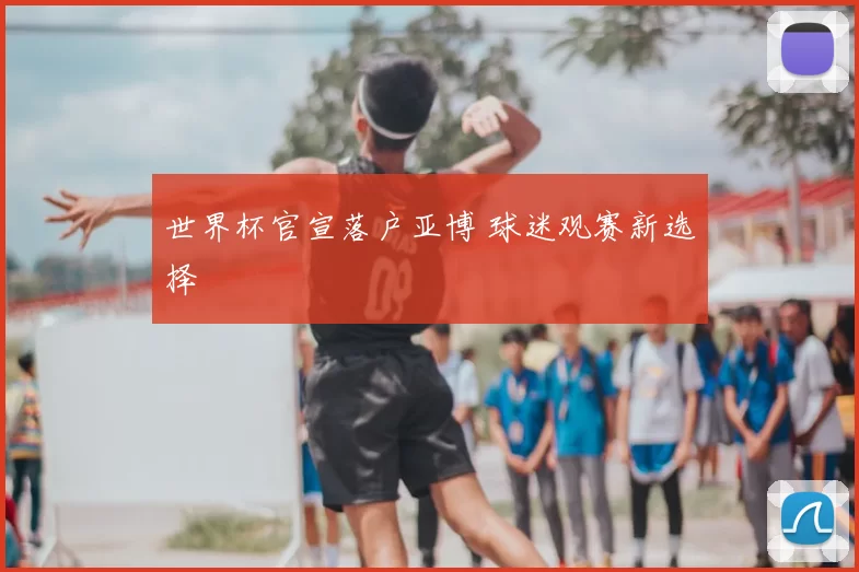 世界杯官宣落户亚博 球迷观赛新选择