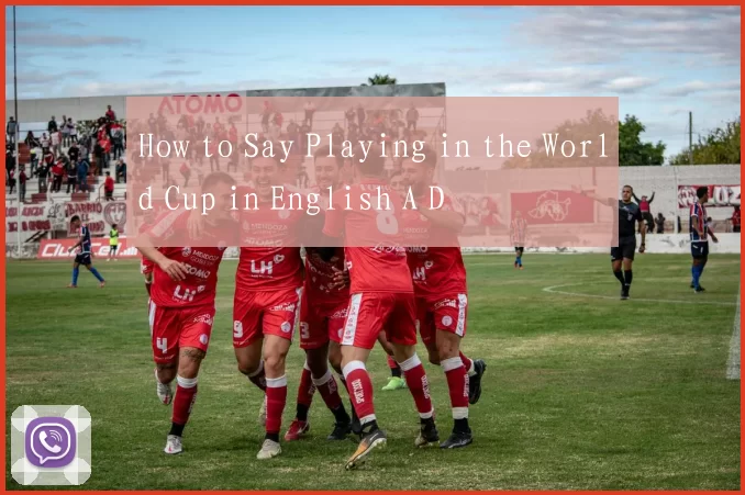 How to Say Playing in the World Cup in English A D