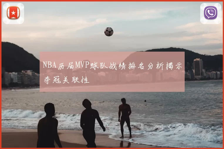 NBA历届MVP球队战绩排名分析揭示夺冠关联性