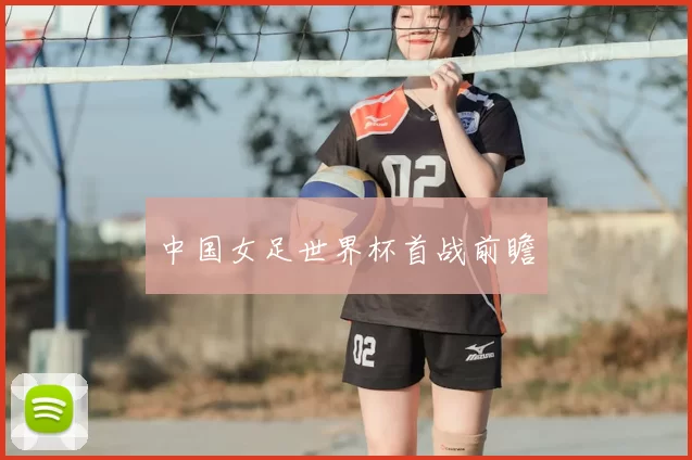 中国女足世界杯首战前瞻