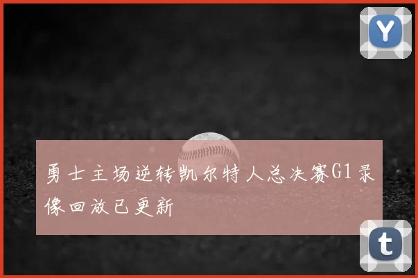 勇士主场逆转凯尔特人总决赛G1录像回放已更新