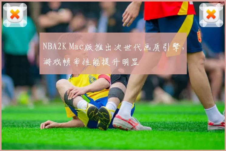 NBA2K Mac版推出次世代画质引擎，游戏帧率性能提升明显