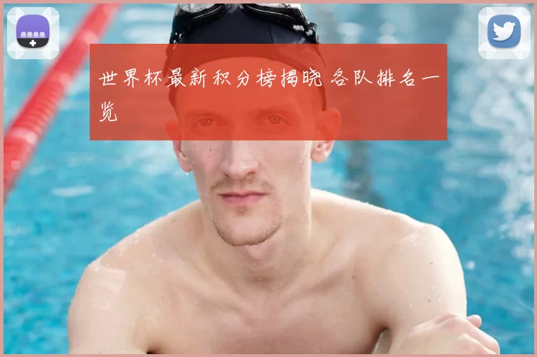 世界杯最新积分榜揭晓 各队排名一览