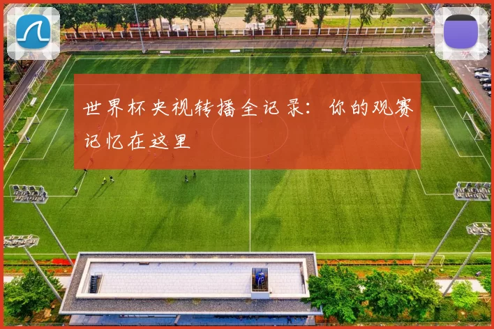 世界杯央视转播全记录：你的观赛记忆在这里