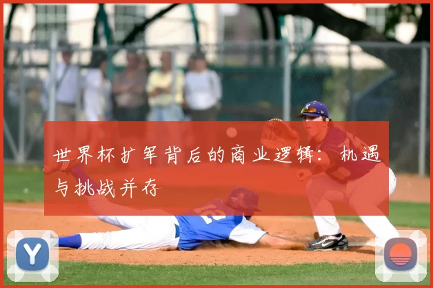 世界杯扩军背后的商业逻辑:机遇与挑战并存
