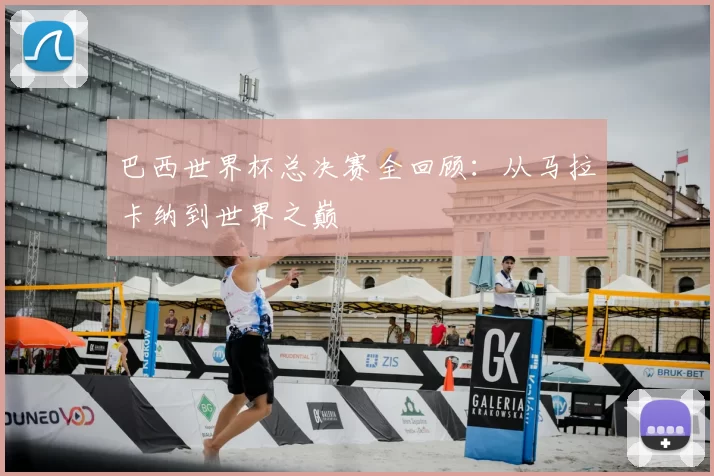 巴西世界杯总决赛全回顾：从马拉卡纳到世界之巅