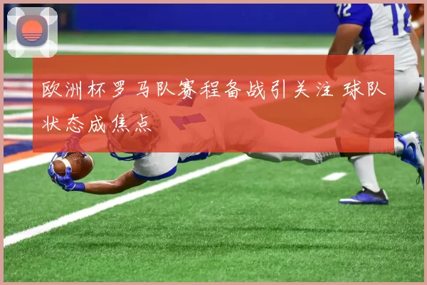 欧洲杯罗马队赛程备战引关注 球队状态成焦点