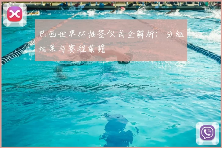 巴西世界杯抽签仪式全解析:分组结果与赛程前瞻
