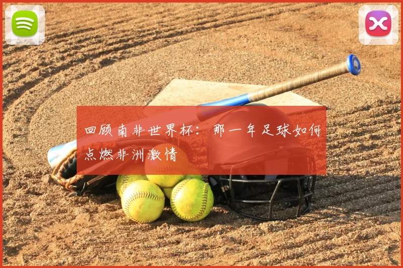 回顾南非世界杯：那一年足球如何点燃非洲激情