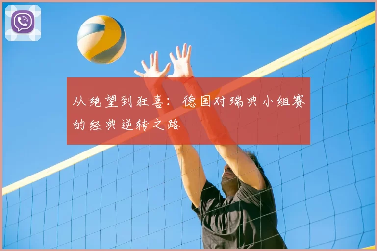 从绝望到狂喜：德国对瑞典小组赛的经典逆转之路