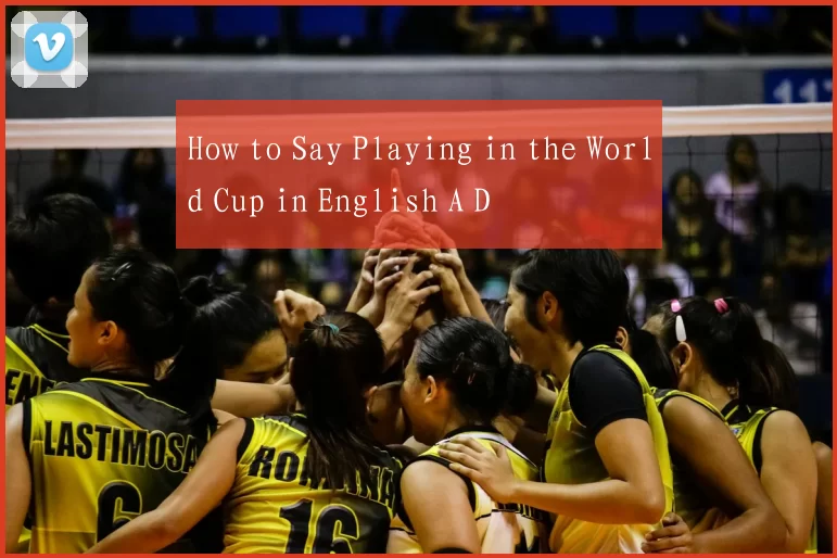 How to Say Playing in the World Cup in English A D